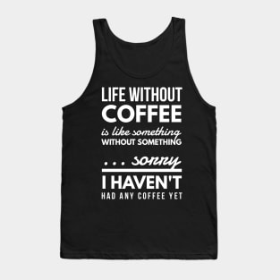 Life without coffee is like something without something ... sorry I haven't had any coffee yet Tank Top